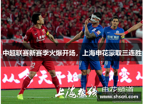 中超联赛新赛季火爆开场，上海申花豪取三连胜